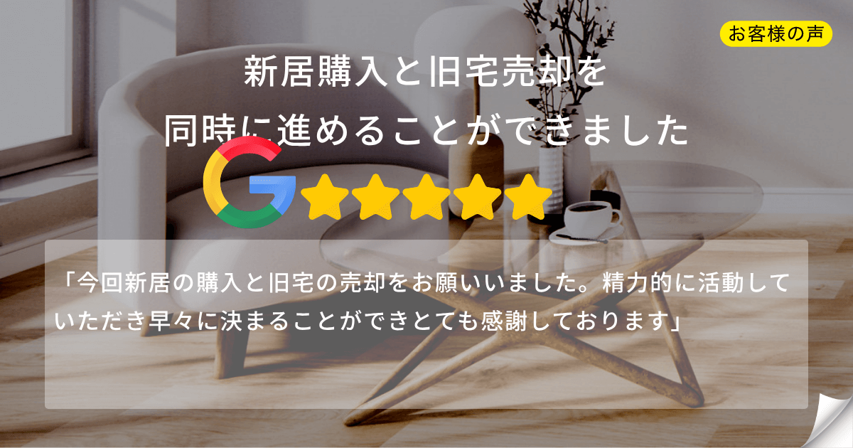 不動産の買い替え（新居購入・旧宅売却）を同時に実現されたお客様の声。Googleの5つ星評価を示すアイキャッチ画像。