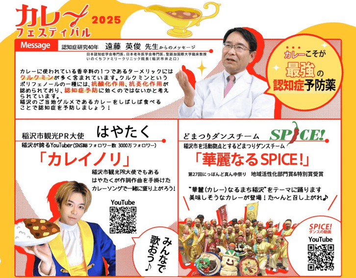 稲沢カレーフェスティバル2025特別企画紹介ポスター 上部に赤文字でカレーフェスティバル2025のタイトル 左上に認知症研究の第一人者遠藤英俊先生のメッセージ欄 白衣を着た遠藤先生の写真 カレーに使われている香辛料の一つであるターメリックに含まれるクルクミンはポリフェノールの一種で抗酸化作用や抗炎症作用が認められておりアルツハイマー型認知症にも効果が期待されているとのコメント 右上に黄色い吹き出しでカレーこそが最強の認知症予防薬の文字 下部左側に稲沢市観光PR大使はやたくの紹介 黄色いマフラーと青いジャケットを着た林拓磨さんの写真 カレイノリの歌で稲沢PR活動 YouTubeのQRコード掲載 下部右側にどまつりダンスチームSPICEの紹介 華麗なるSPICEをテーマに踊りますの文字 赤と金色の衣装を着た多数のダンサーが並ぶ集合写真 YouTubeのQRコード掲載