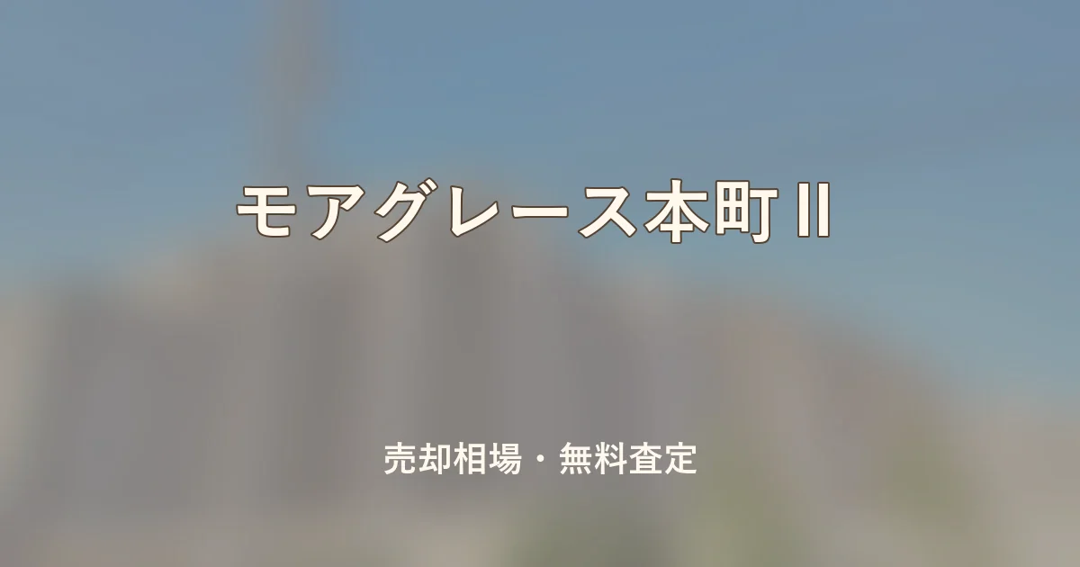 モアグレース本町Ⅱの売却相場と無料査定