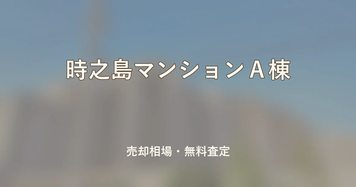 時之島マンションA棟の売却相場と無料査定