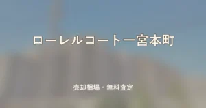 ローレルコート一宮本町の売却相場と無料査定