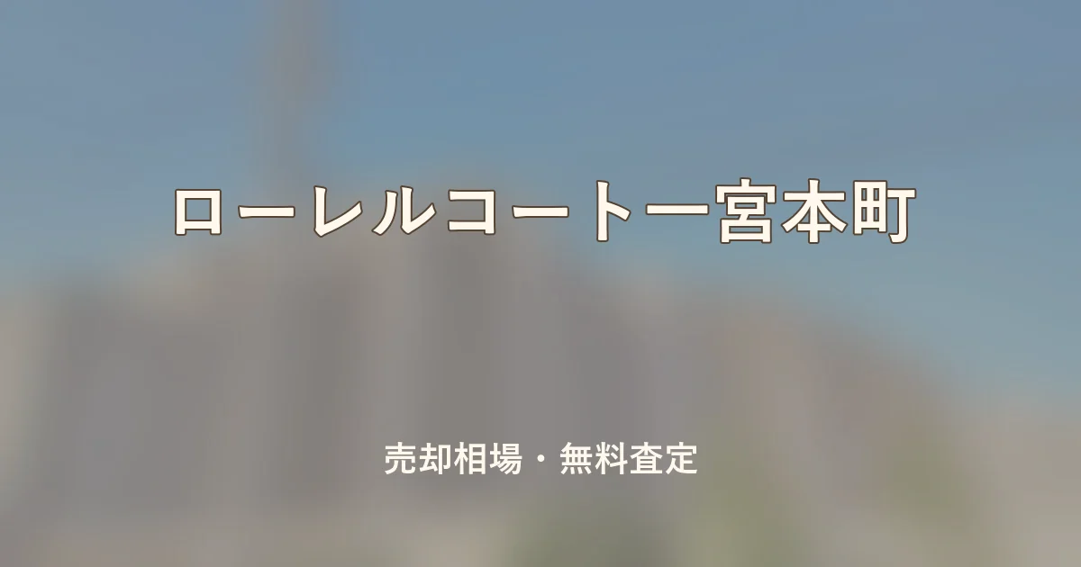 ローレルコート一宮本町の売却相場と無料査定
