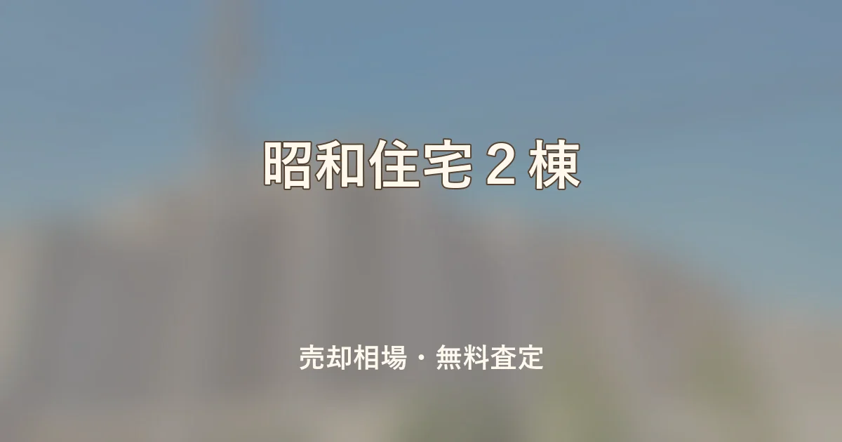 昭和住宅２棟の売却相場と無料査定