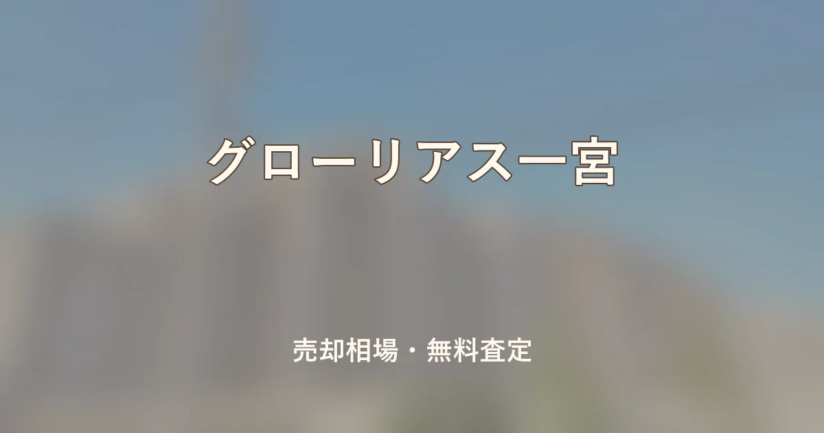 グローリアス一宮の売却相場と無料査定