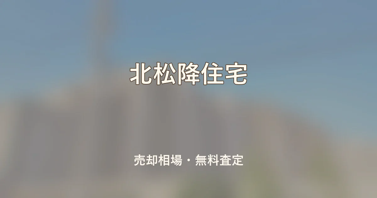 北松降住宅の売却相場と無料査定