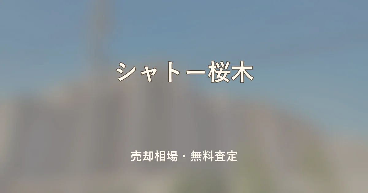 シャトー桜木の売却相場と無料査定