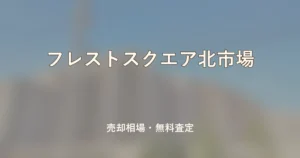 フレストスクエア北市場の売却相場と無料査定