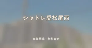 シャトレ愛松尾西の売却相場と無料査定